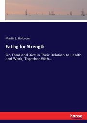 Eating for Strength, Holbrook Martin L.