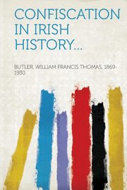 ksiazka tytu: Confiscation in Irish History... autor: 1869-1930 Butler William Francis Thoma