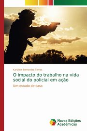 O impacto do trabalho na vida social do policial em a?o, Bernardes Torres Karoline