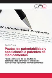 Pautas de patentabilidad y oposiciones a patentes de medicamentos, Aragno Mauricio