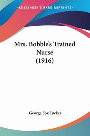 Mrs. Bobble's Trained Nurse (1916), Tucker George Fox