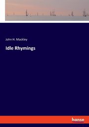 Idle Rhymings, Mackley John H.