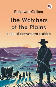 The Watchers of the Plains A Tale of the Western Prairies, Cullum Ridgewell
