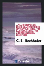 ksiazka tytu: A wanderer's log; being some memories of travel in India, the Far East, Russia, the Mediterranean & elsewhere autor: Bechhofer C. E.