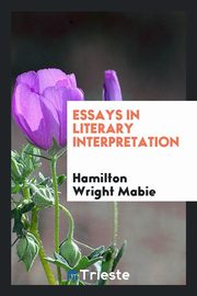 ksiazka tytu: Essays in literary interpretation autor: Mabie Hamilton Wright