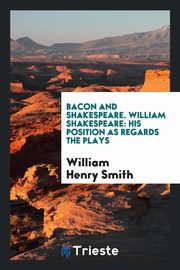 ksiazka tytu: Bacon and Shakespeare. William Shakespeare autor: Smith William Henry