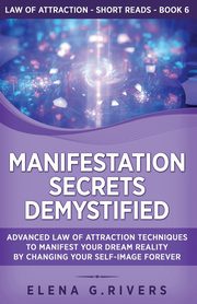 Manifestation Secrets Demystified, Rivers Elena G.