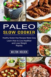 Paleo Slow Cooker, Holden Milton