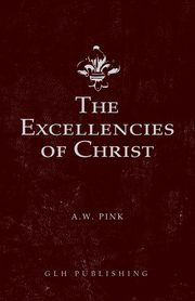 The Excellencies of Christ, Pink Arthur W