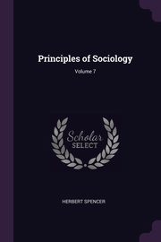 Principles of Sociology; Volume 7, Spencer Herbert