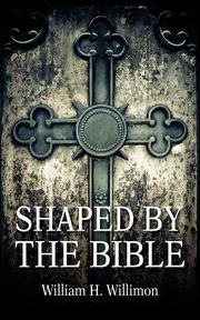 Shaped by the Bible, Willimon Will