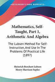 Mathematics, Self-Taught, Part 1, Arithmetic And Algebra, Lubsen Heinrich Borchert