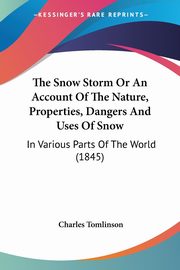 The Snow Storm Or An Account Of The Nature, Properties, Dangers And Uses Of Snow, Tomlinson Charles