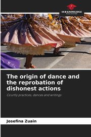 ksiazka tytu: The origin of dance and the reprobation of dishonest actions autor: Zuain Josefina