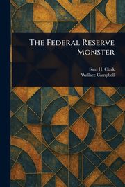 The Federal Reserve Monster, Clark Sam H.