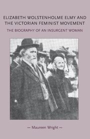 Elizabeth Wolstenholme Elmy and the Victorian Feminist Movement, Wright Maureen