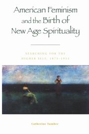 American Feminism and the Birth of New Age Spirituality, Tumber Catherine
