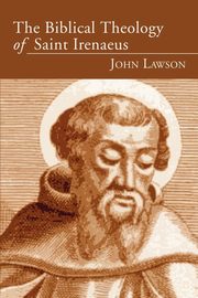 The Biblical Theology of Saint Irenaeus, Lawson John