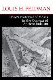 Philo's Portrayal of Moses in the Context of Ancient Judaism, Feldman Louis H.