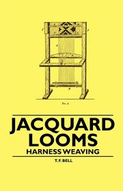 Jacquard Looms - Harness Weaving, Bell T. F.