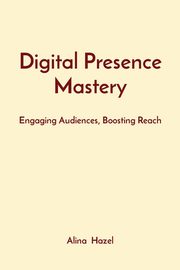 Digital Presence Mastery, Hazel Alina
