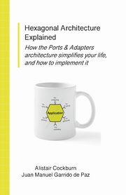Hexagonal Architecture Explained, Cockburn Alistair
