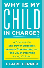 Why Is My Child in Charge?, Lerner Claire