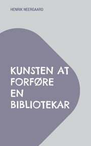 Kunsten at forf?re en bibliotekar, Neergaard Henrik
