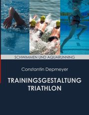 Trainingsgestaltung Triathlon - Schwimmen und Aquarunning, Depmeyer Constantin