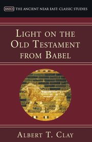 Light on the Old Testament from Babel, Clay Albert T.