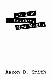 So I'm a Leader, Now What?, Smith Aaron D