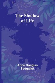 The Shadow of Life, Sedgwick Anne Douglas