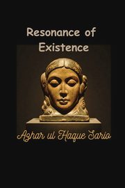 Resonance of Existence, Sario Azhar ul Haque