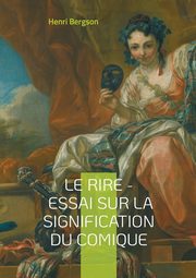 Le Rire - Essai sur la signification du comique, Bergson Henri
