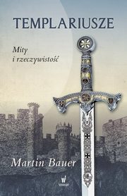 ksiazka tytu: Templariusze Mity i rzeczywisto autor: Bauer Martin