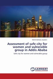 ksiazka tytu: Assessment of safe city for women and vulnerable group in Addis Ababa autor: Aynalem Mesfin Berhanu