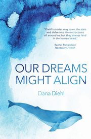 Our Dreams Might Align, Diehl Dana