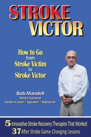 STROKE VICTOR  How To Go From Stroke Victim to Stroke Victor, Mandell Bob