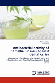 Antibacterial activity of Camellia Sinsnsis  against dental caries, Moeen Rabia