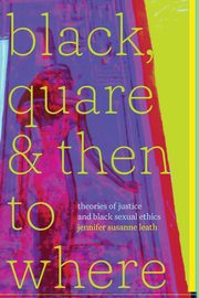Black, Quare, and Then to Where, leath jennifer susanne