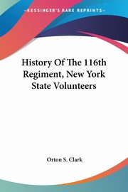 History Of The 116th Regiment, New York State Volunteers, Clark Orton S.
