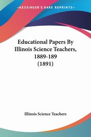 Educational Papers By Illinois Science Teachers, 1889-189 (1891), Illinois Science Teachers