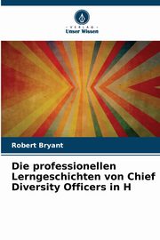 Die professionellen Lerngeschichten von Chief Diversity Officers in H, Bryant Robert
