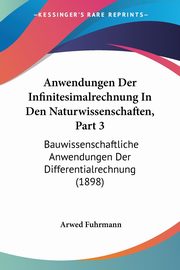 Anwendungen Der Infinitesimalrechnung In Den Naturwissenschaften, Part 3, Fuhrmann Arwed