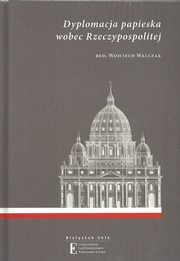 ksiazka tytu: Dyplomacja papieska wobec Rzeczypospolitej autor: 