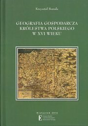 ksiazka tytu: Geografia gospodarcza Krlestwa Polskiego w XVI wieku autor: Boroda Krzysztof