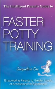 ksiazka tytu: The Intelligent Parent's Guide to Faster Potty Training autor: Coe Jacqueline