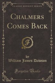ksiazka tytu: Chalmers Comes Back (Classic Reprint) autor: Dawson William James