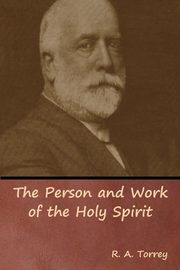 The Person and Work of the Holy Spirit, Torrey R. A.