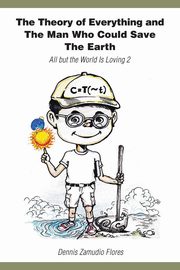 The Theory of Everything and the Man Who Could Save the Earth, Flores Dennis Zamudio